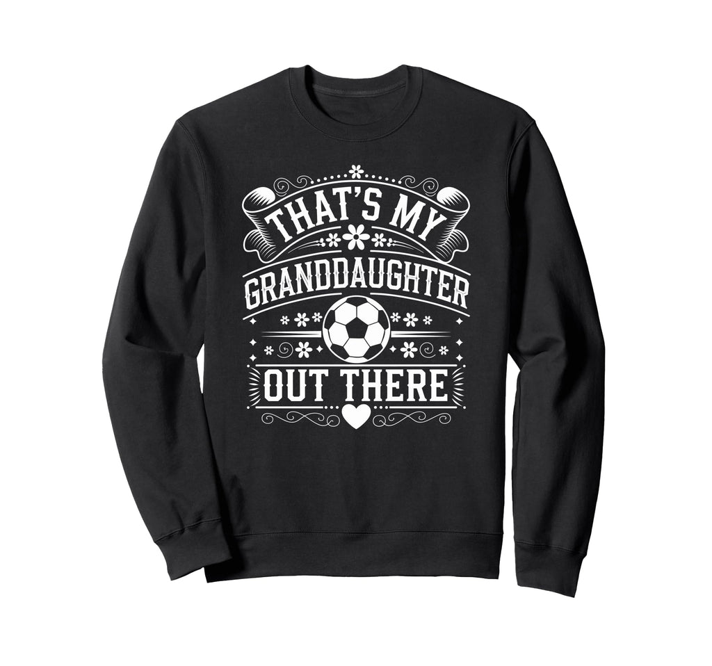 Thats My Granddaughter Out There Sweatshirt - Novelty Apparel Unisex - T-Shirt, Sweatshirt, Hoodie