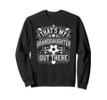 Thats My Granddaughter Out There Sweatshirt - Novelty Apparel Unisex - T-Shirt, Sweatshirt, Hoodie