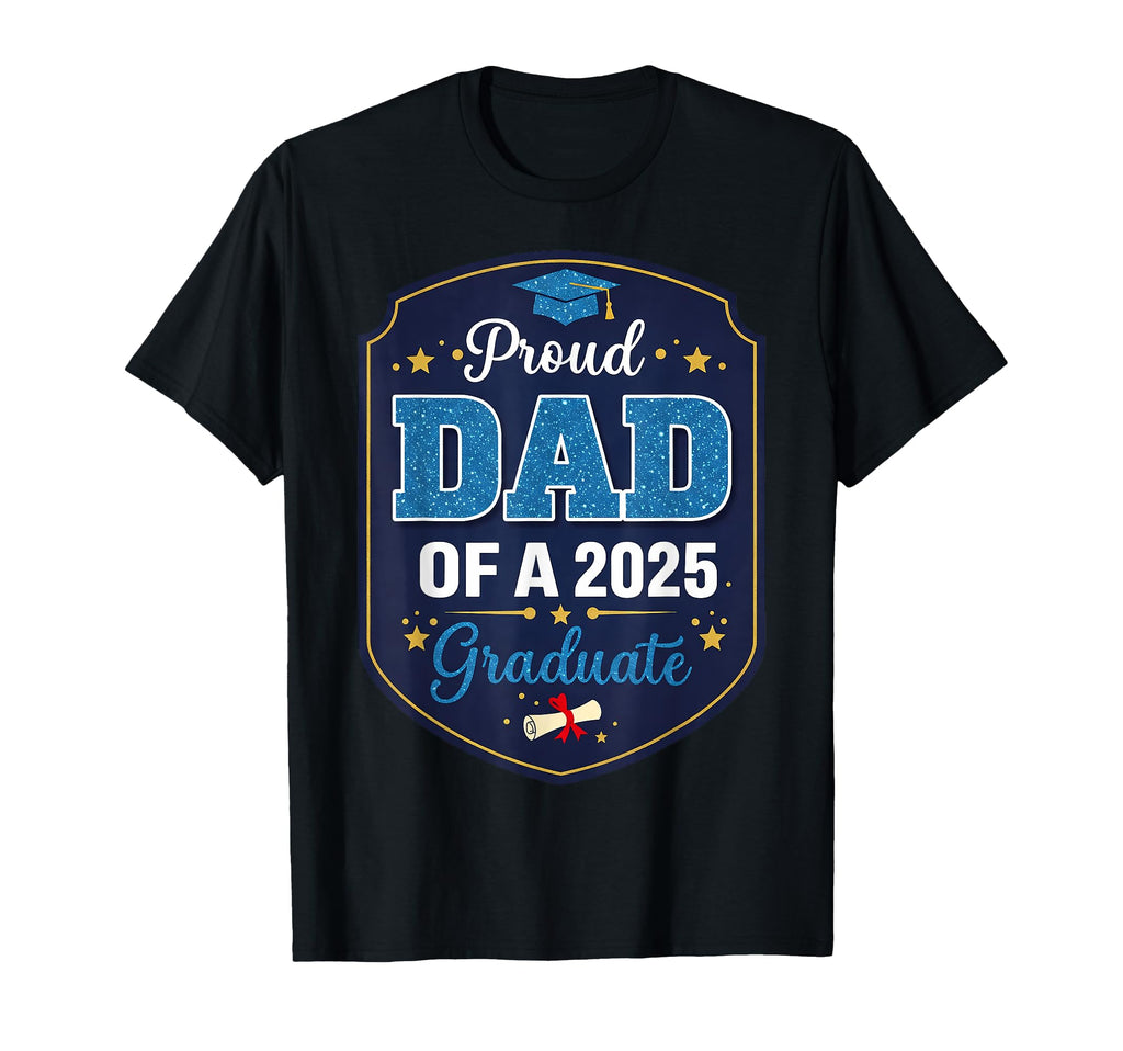 Proud Dad 2025 Graduate T-Shirt - Casual Everyday Wear Men Women - T-Shirt, Sweatshirt, Hoodie