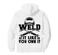 Weld It Like You Own It Welding Welder Hoodie - Unique Graphic for Adults - T-Shirt, Sweatshirt, Hoodie