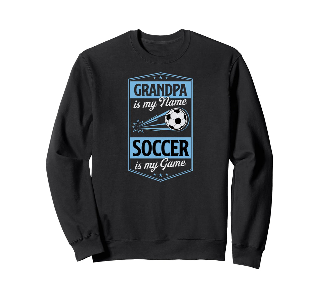 Grandpa Is My Name Soccer Is My Sweatshirt - Casual Everyday Wear Unisex - T-Shirt, Sweatshirt, Hoodie
