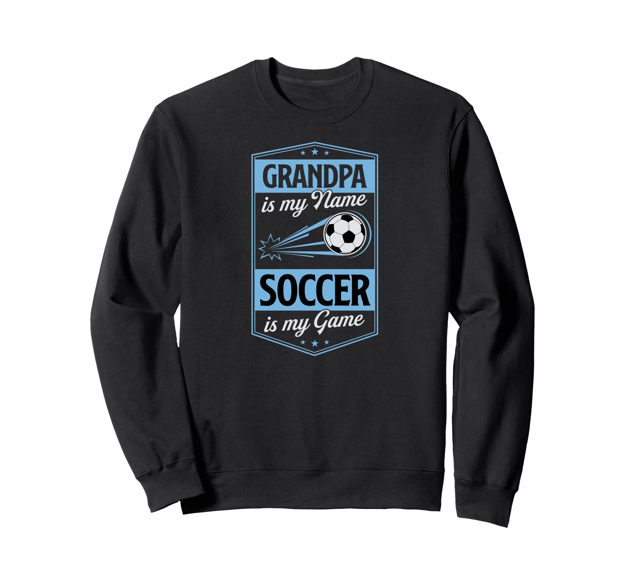 Grandpa Is My Name Soccer Is My Sweatshirt - Casual Everyday Wear Unisex - T-Shirt, Sweatshirt, Hoodie