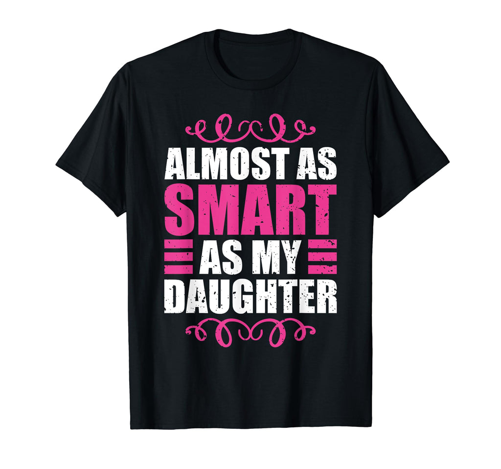 Almost As Smart As My Daughter T-Shirt - Novelty Apparel for Adults - T-Shirt, Sweatshirt, Hoodie