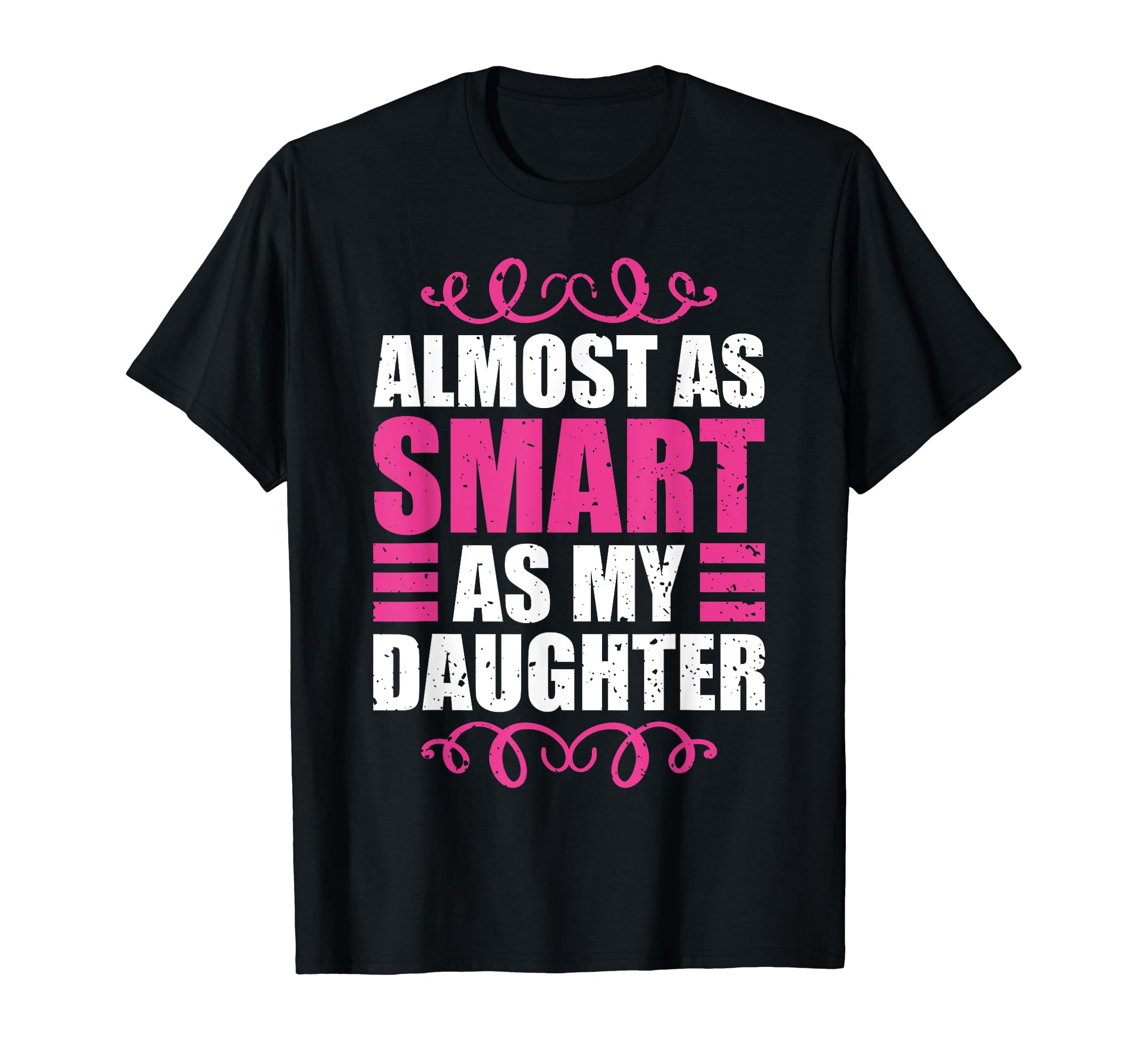 Almost As Smart As My Daughter T-Shirt - Novelty Apparel for Adults - T-Shirt, Sweatshirt, Hoodie