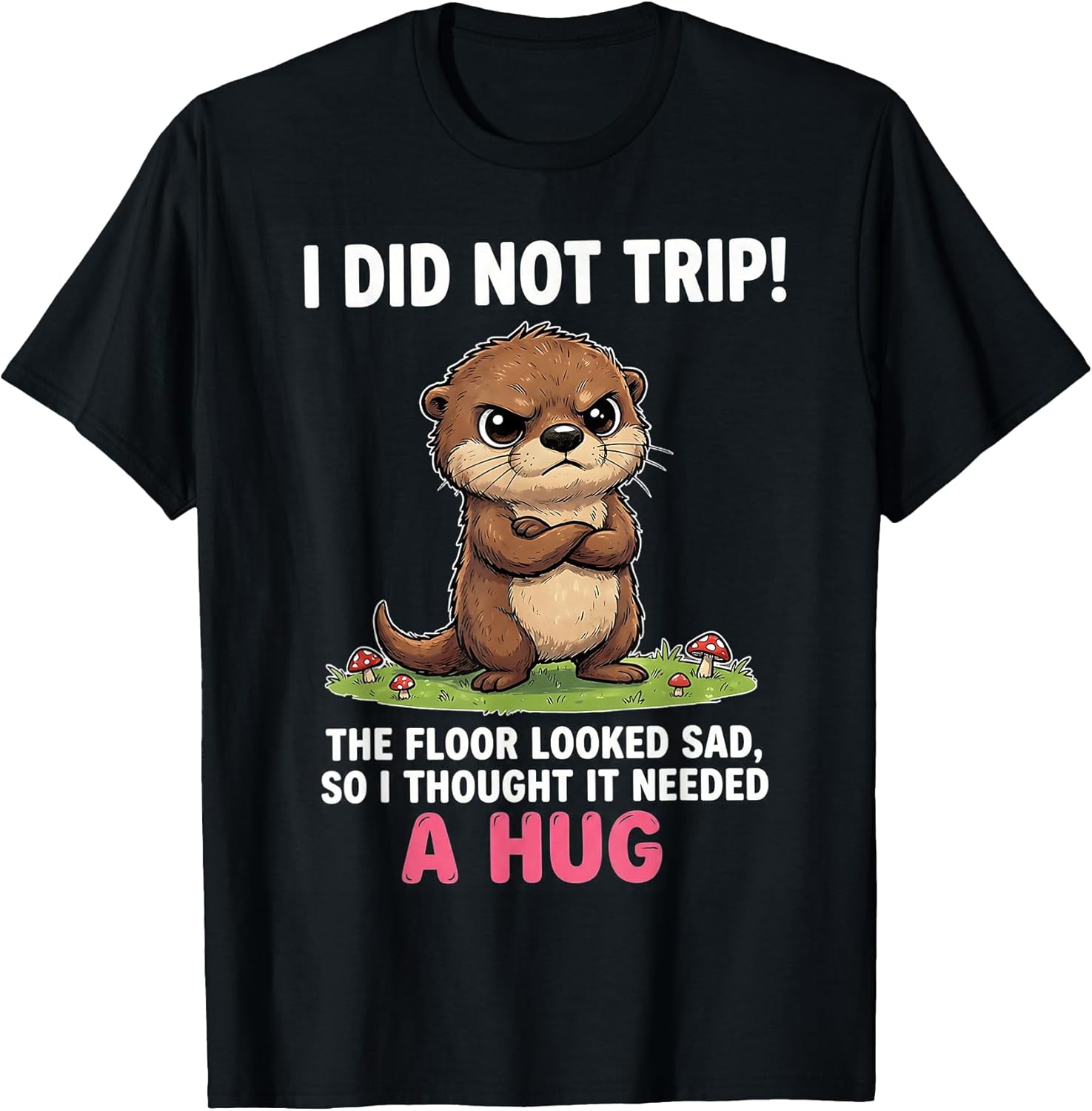 I Did Not Trip The Floor Looked Sad So It Needed A - Adult & Kids T-Shirts, Sweatshirts & Hoodies apparel design preview 1