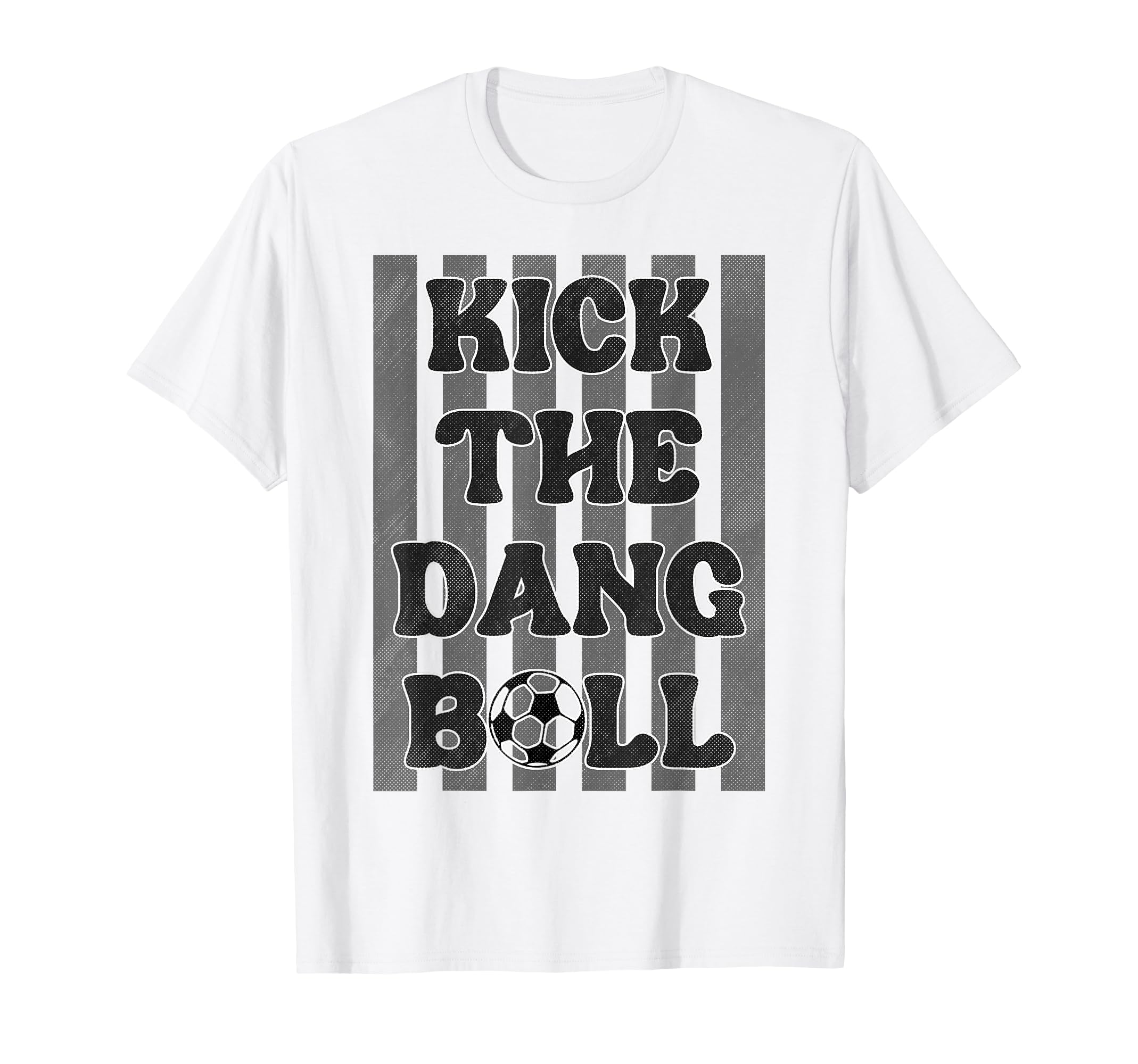 Kick Dang Ball Funny Soccer Game Day T-Shirt - Novelty Apparel Unisex - T-Shirt, Sweatshirt, Hoodie
