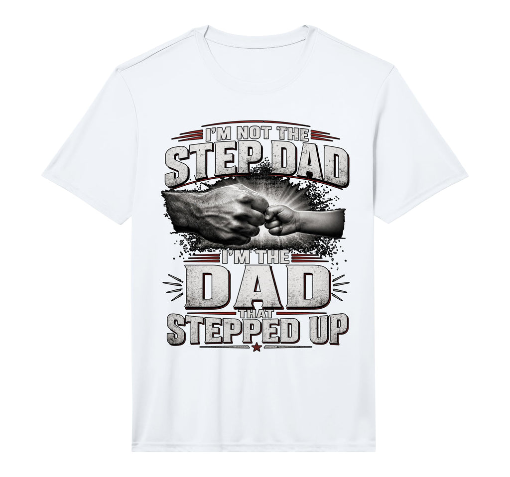 Im Not Step Dad Im Dad That Stepped Up T-Shirt - Trendy Graphic for Adults - T-Shirt, Sweatshirt, Hoodie