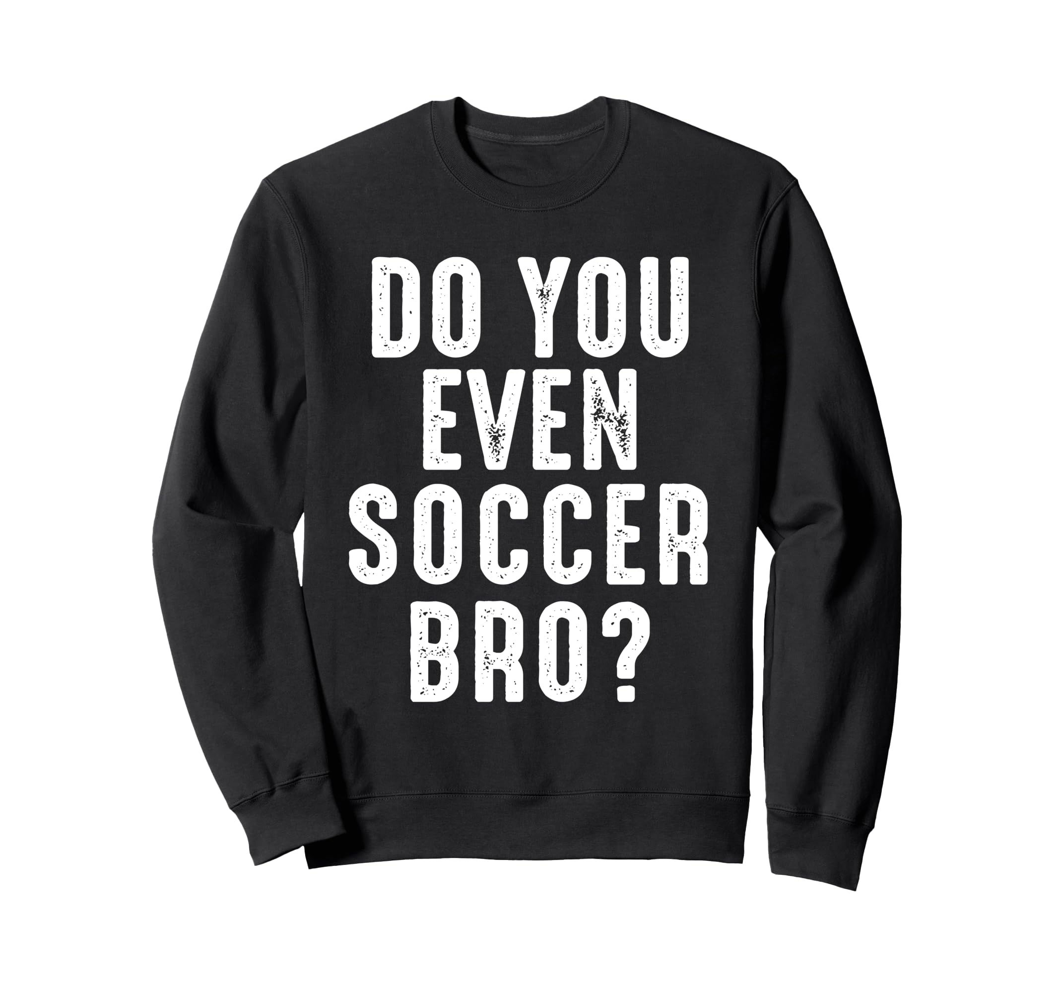 Soccer Player Funny Do You Even Sweatshirt - Custom Art Print for Adults - T-Shirt, Sweatshirt, Hoodie