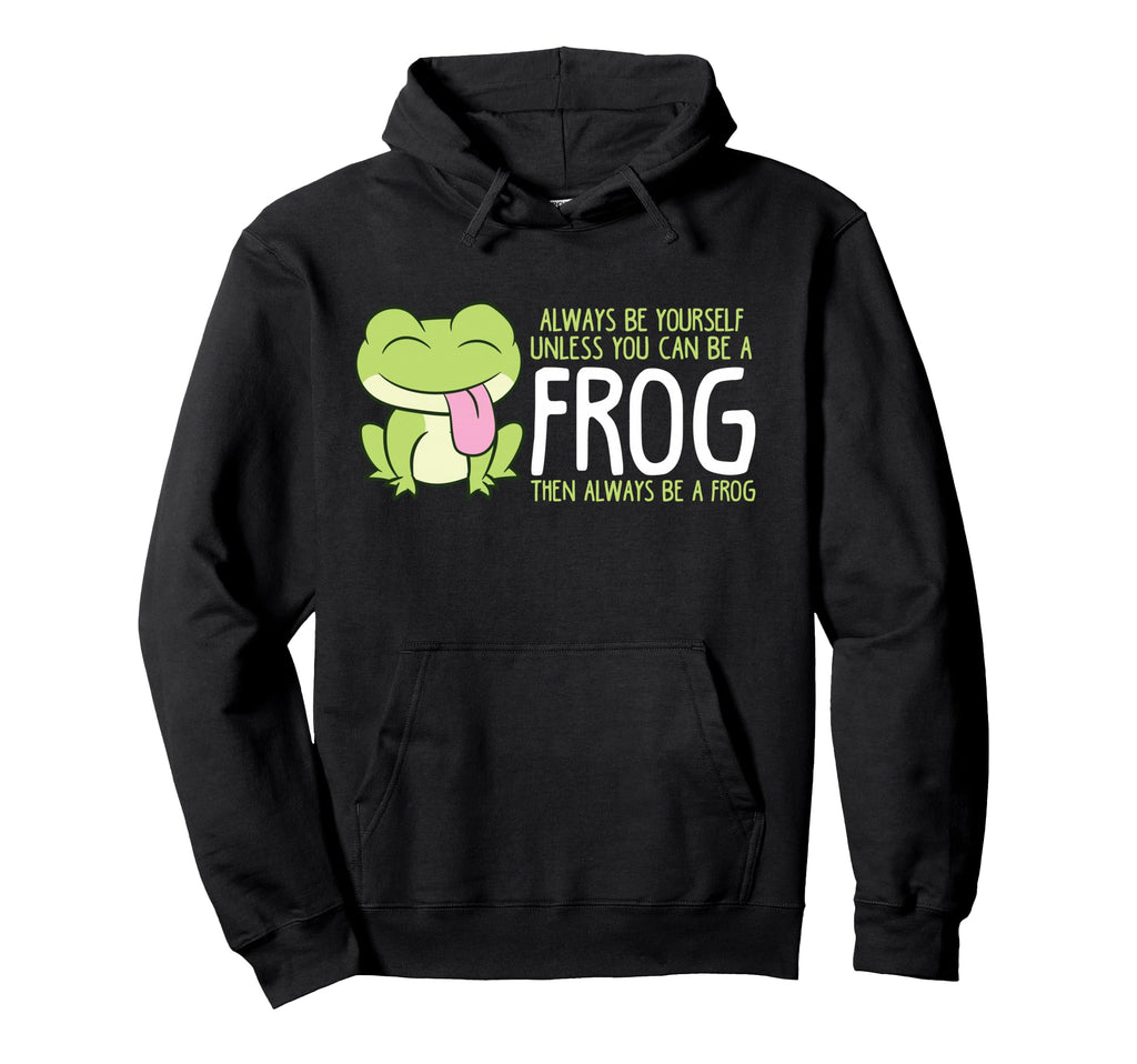 Frog Always Be Yourself Unless You Hoodie - Fun Novelty Design Men Women - T-Shirt, Sweatshirt, Hoodie