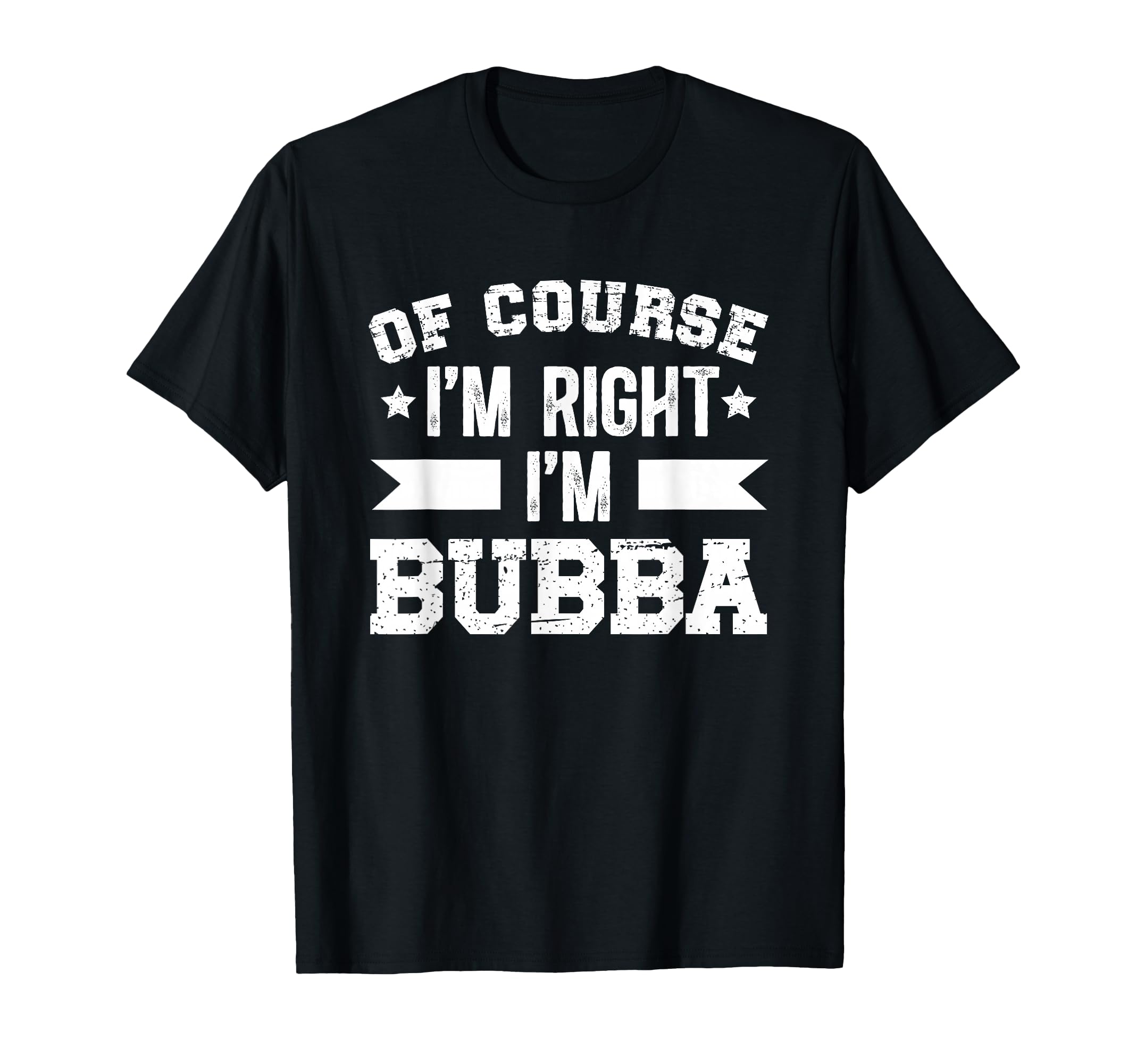 Im Right Im Bubba Grandpa Bubba T-Shirt - Fun Novelty Design Unisex - T-Shirt, Sweatshirt, Hoodie
