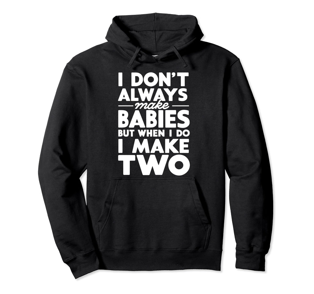 Make Two Babies Twin Dad Novelty Funny Hoodie - Streetwear Style Unisex - T-Shirt, Sweatshirt, Hoodie