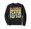My Favorite Soccer Player Calls Me Pop Sweatshirt - Trendy Graphic Unisex - T-Shirt, Sweatshirt, Hoodie