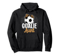 Soccer Goalie Aunt Soccer Keeper Aunt Hoodie - Novelty Apparel Unisex - T-Shirt, Sweatshirt, Hoodie