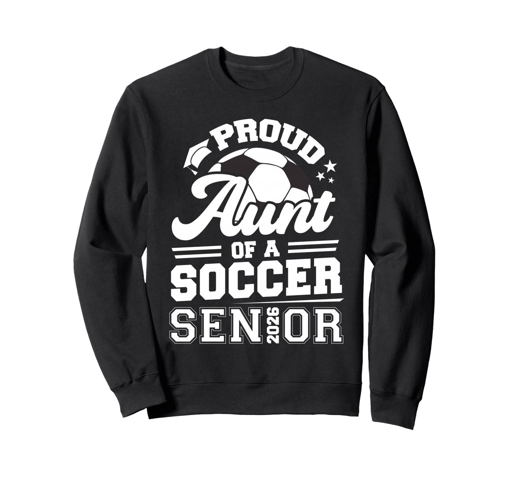 Proud Aunt Soccer Senior 2026 Sweatshirt - Trendy Graphic Men Women - T-Shirt, Sweatshirt, Hoodie
