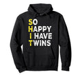 So Happy I Have Twins Funny Twin Hoodie - Streetwear Style Men Women - T-Shirt, Sweatshirt, Hoodie