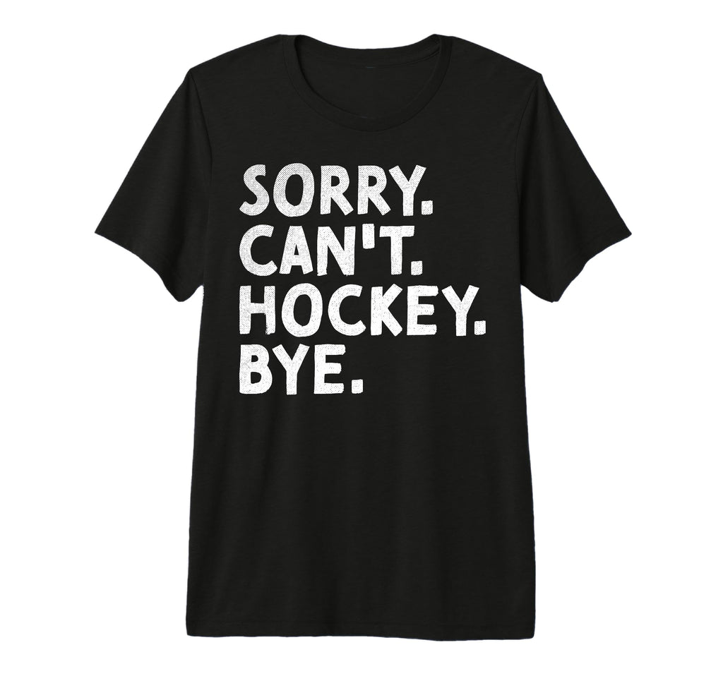 Sorry Cant Hockey Bye Ice Dad Hockey T-Shirt - Custom Art Print for Adults - T-Shirt, Sweatshirt, Hoodie