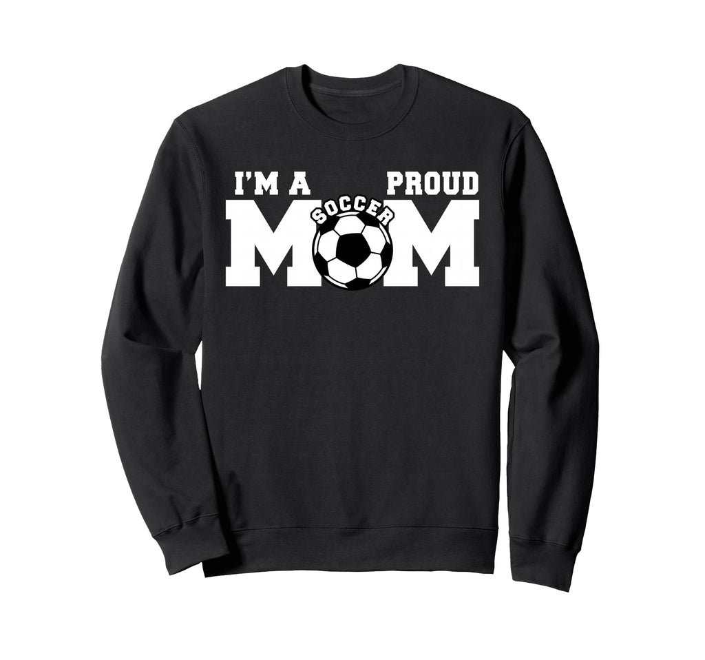 Im Proud Mom Funny Soccer Mom Sweatshirt - Casual Everyday Wear for Adults - T-Shirt, Sweatshirt, Hoodie
