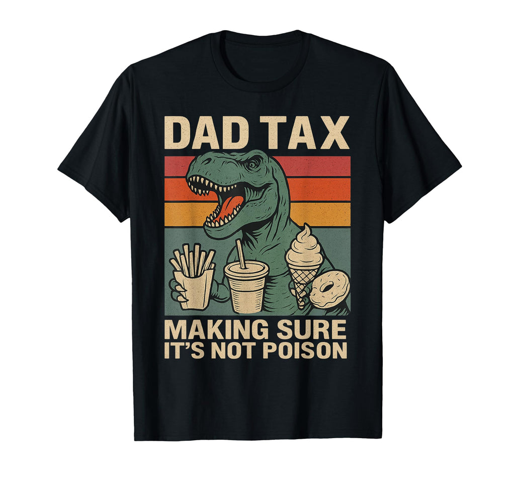 Fathers Day Dad Tax Making Sure Its Not T-Shirt - Unique Graphic Unisex - T-Shirt, Sweatshirt, Hoodie
