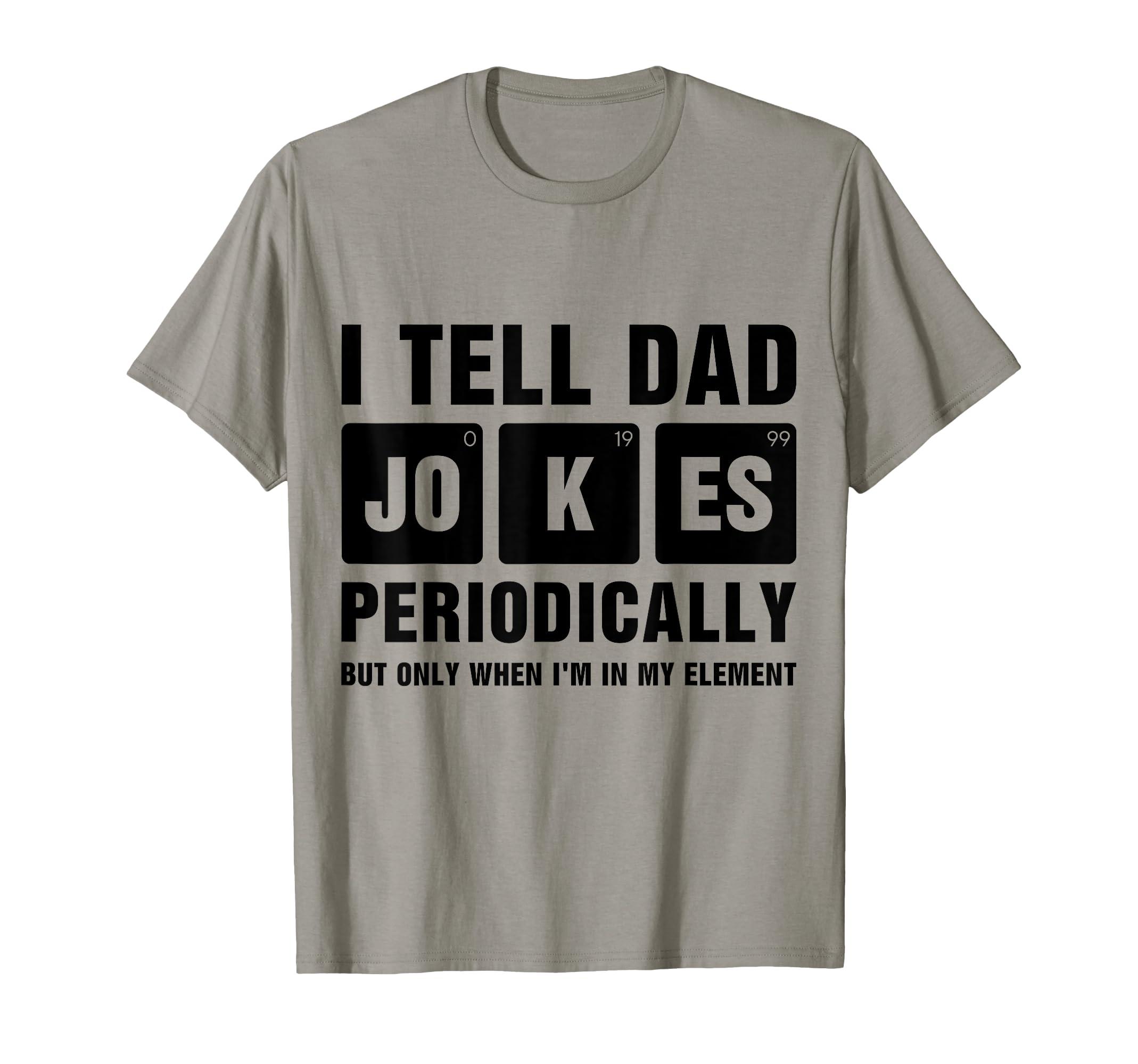 I Tell Dad Jokes Periodically Element T-Shirt - Novelty Apparel for Adults - T-Shirt, Sweatshirt, Hoodie