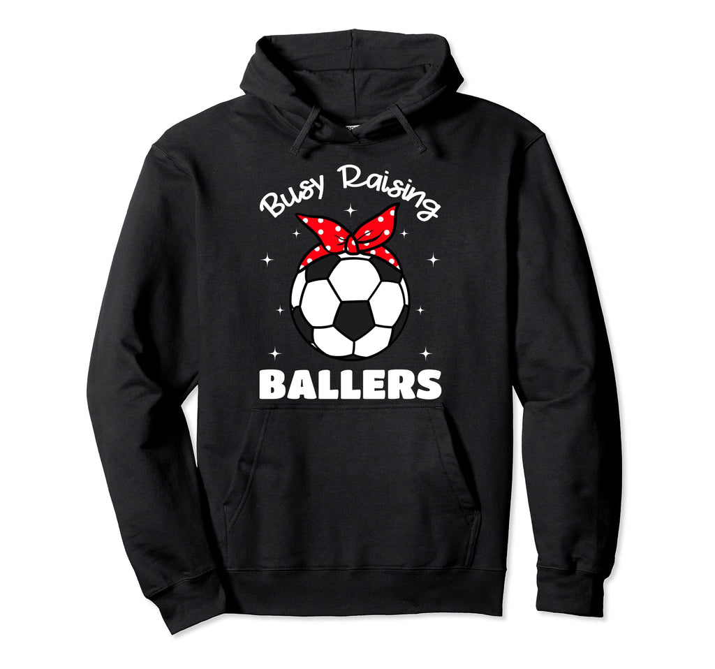 Busy Raising Baller Soccer Mothers Day Hoodie - Casual Everyday Wear Unisex - T-Shirt, Sweatshirt, Hoodie