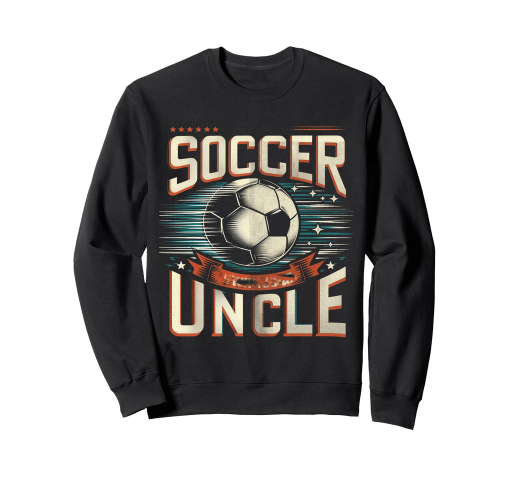 Soccer Uncle Football Lover Gifts Sweatshirt - Streetwear Style for Adults - T-Shirt, Sweatshirt, Hoodie