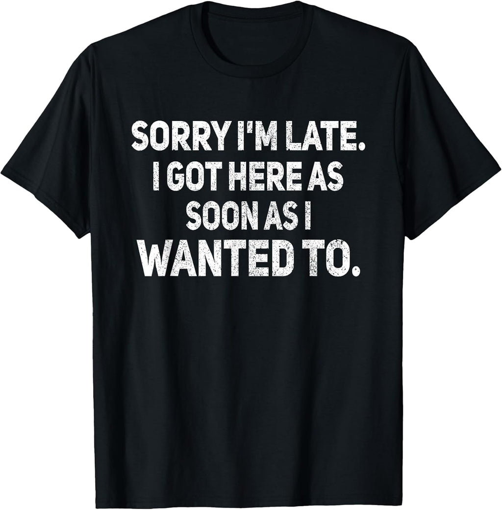 Sorry I'm Late I Got Here As Soon Wanted to Sarcastic - Adult & Kids T-Shirts, Sweatshirts & Hoodies apparel design preview 1