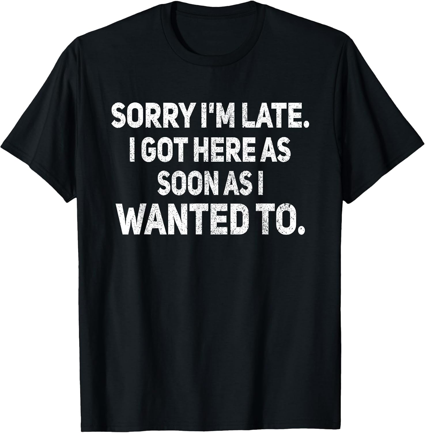 Sorry I'm Late I Got Here As Soon Wanted to Sarcastic - Adult & Kids T-Shirts, Sweatshirts & Hoodies apparel design preview 1