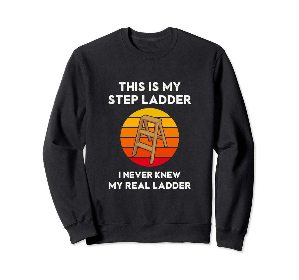 This Is My Step Ladder Funny Dad Joke Sweatshirt - Graphic Print Men Women - T-Shirt, Sweatshirt, Hoodie