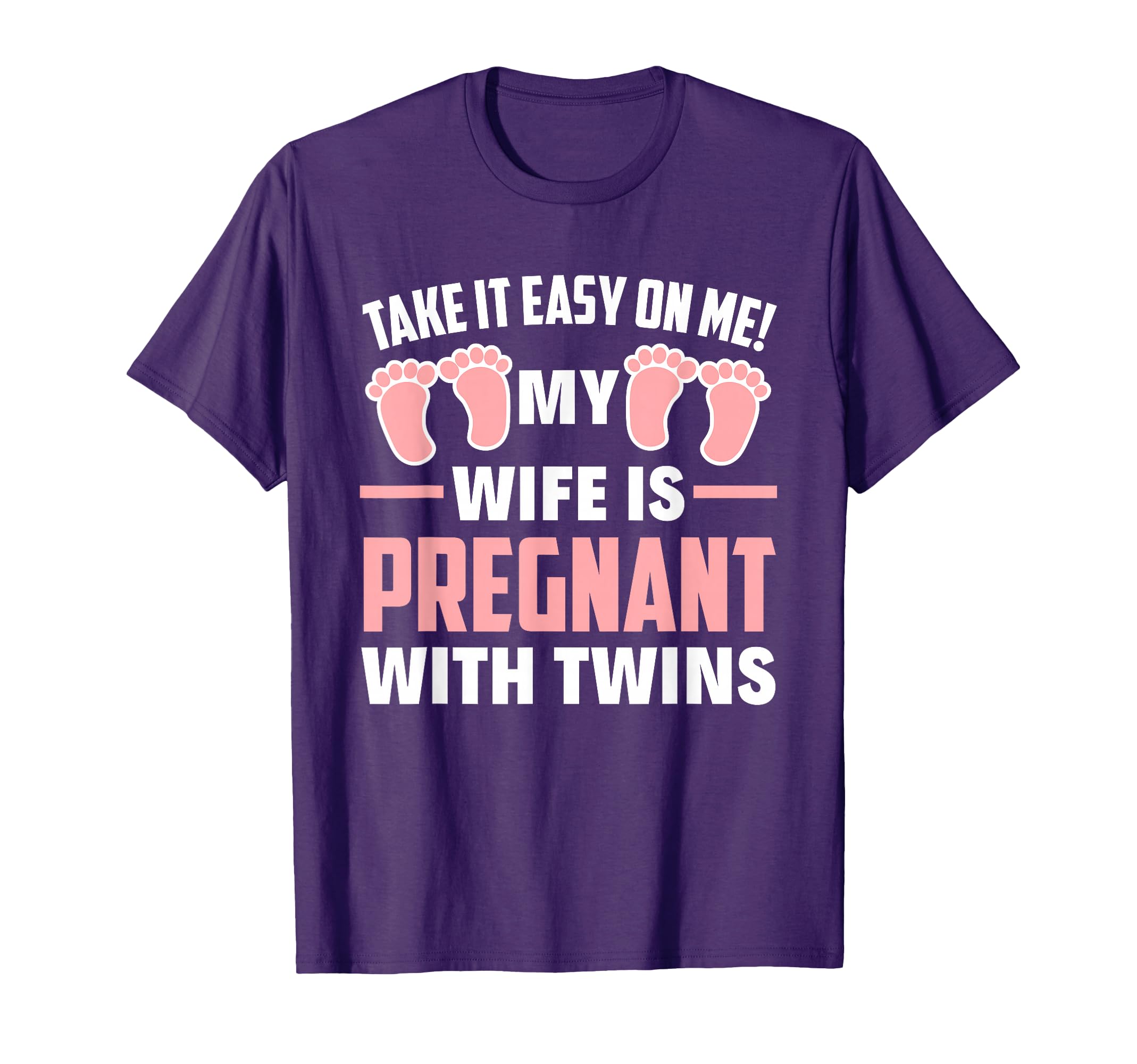 Take It Easy Me My Wife Is Pregnant T-Shirt - Novelty Apparel Men Women - T-Shirt, Sweatshirt, Hoodie