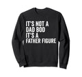 Its Not Dad Bod Its Father Figure Sweatshirt - Trendy Graphic for Adults - T-Shirt, Sweatshirt, Hoodie