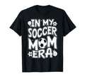 My Soccer Mom Era Funny Soccer T-Shirt - Casual Everyday Wear Men Women - T-Shirt, Sweatshirt, Hoodie