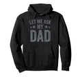Funny Let Me Ask My Dad Hoodie - Aesthetic Graphic Unisex - T-Shirt, Sweatshirt, Hoodie