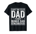 I Have Two Titles Dad And Bonus Dad T-Shirt - Streetwear Style Unisex - T-Shirt, Sweatshirt, Hoodie