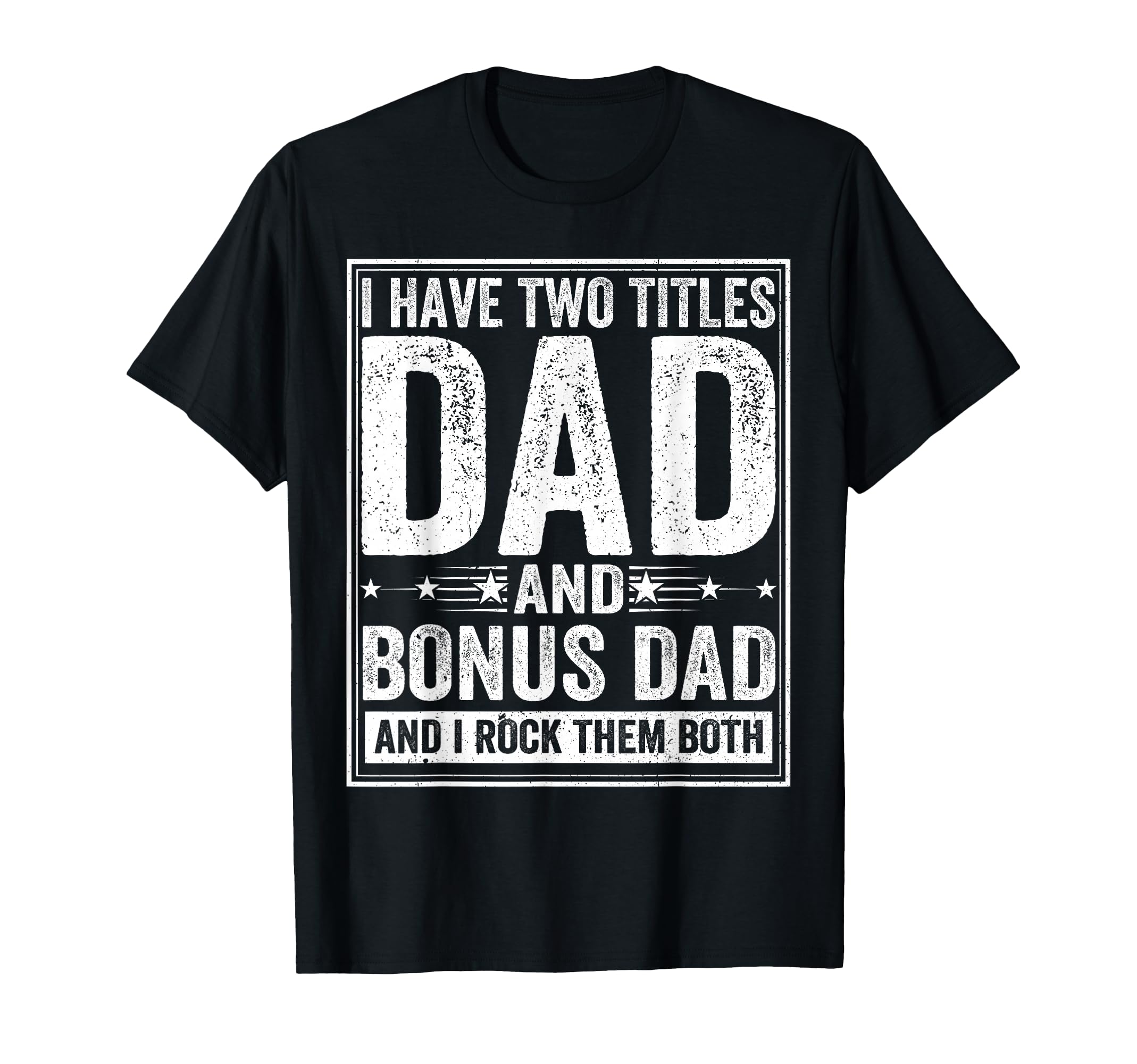 I Have Two Titles Dad And Bonus Dad T-Shirt - Streetwear Style Unisex - T-Shirt, Sweatshirt, Hoodie