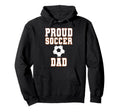 Proud Soccer Dad Game Day Sports Parent Hoodie - Streetwear Style Men Women - T-Shirt, Sweatshirt, Hoodie