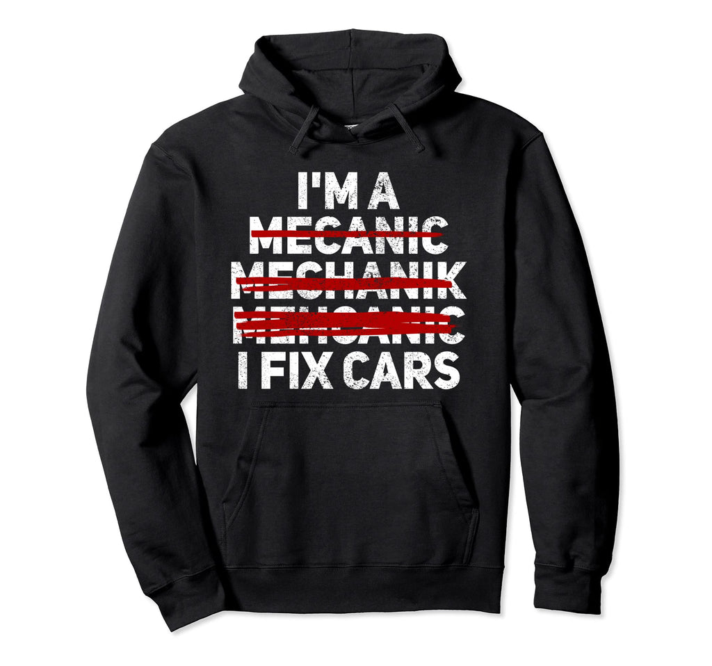 Funny Im Mechanic I Fix Cars Hoodie - Custom Art Print Men Women - T-Shirt, Sweatshirt, Hoodie