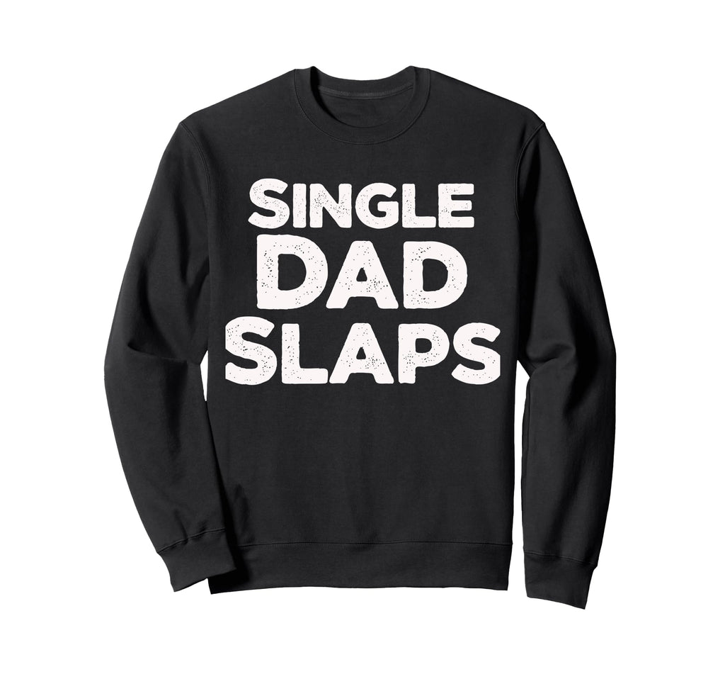 Single Dad Slaps Funny Single Dad Sweatshirt - Unique Graphic for Adults - T-Shirt, Sweatshirt, Hoodie