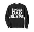 Single Dad Slaps Funny Single Dad Sweatshirt - Unique Graphic for Adults - T-Shirt, Sweatshirt, Hoodie
