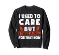I Used To Care But I Take Pill That Now Sweatshirt - Unique Graphic Unisex - T-Shirt, Sweatshirt, Hoodie