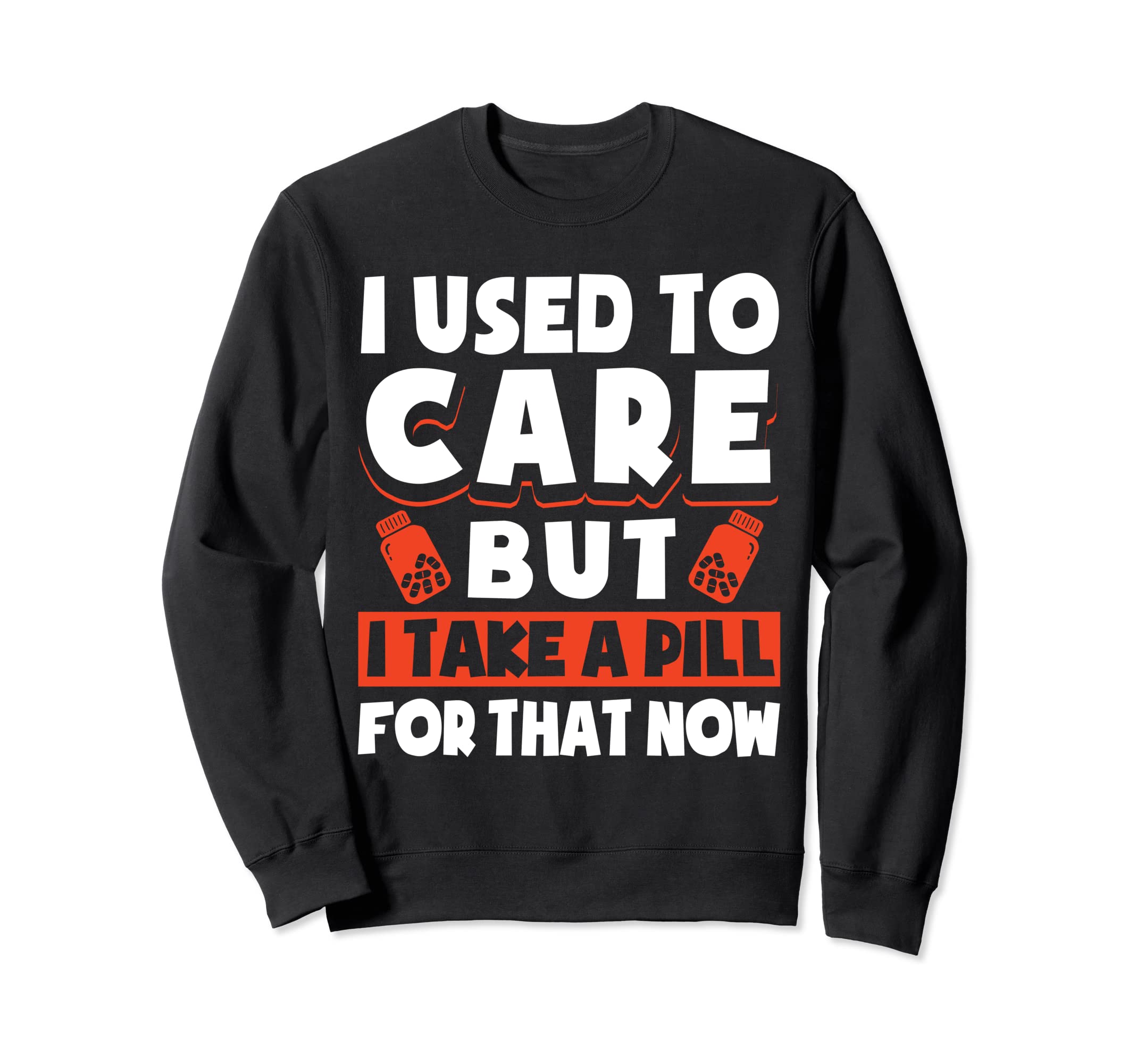 I Used To Care But I Take Pill That Now Sweatshirt - Unique Graphic Unisex - T-Shirt, Sweatshirt, Hoodie