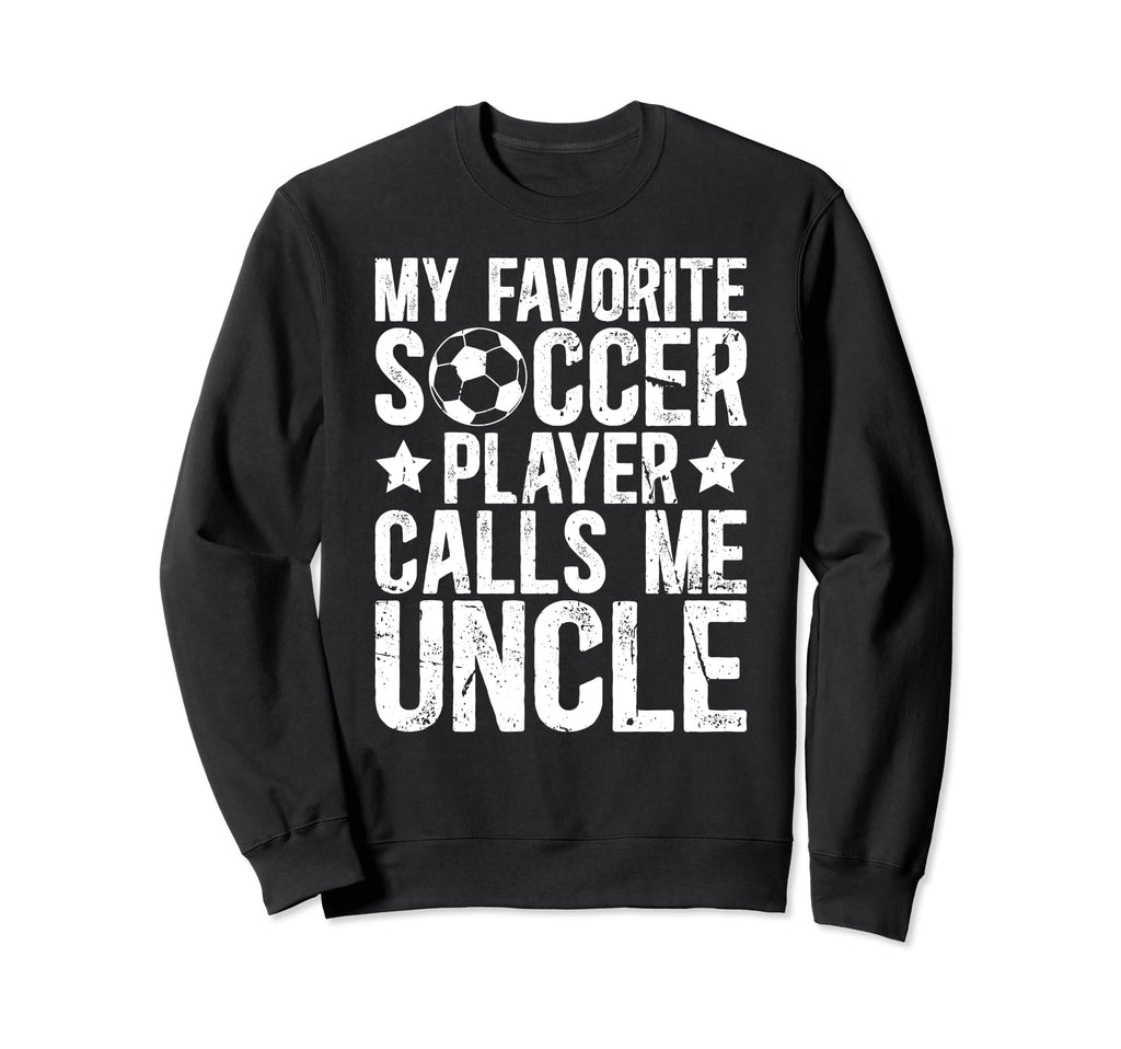 My Favorite Soccer Player Uncle Soccer Sweatshirt - Trendy Graphic Unisex - T-Shirt, Sweatshirt, Hoodie