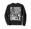 My Favorite Soccer Player Uncle Soccer Sweatshirt - Trendy Graphic Unisex - T-Shirt, Sweatshirt, Hoodie
