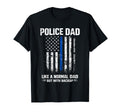 Police Dad Like Normal Dad But T-Shirt - Fun Novelty Design Men Women - T-Shirt, Sweatshirt, Hoodie