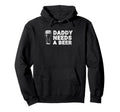 Daddy Needs Beer Funny Drinking Dad Hoodie - Novelty Apparel Unisex - T-Shirt, Sweatshirt, Hoodie