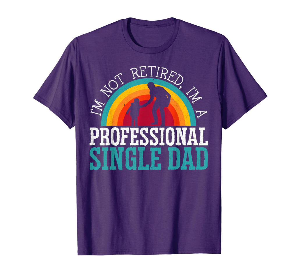 Im Not Retired Im Professional Single Dad T-Shirt - Graphic Print Unisex - T-Shirt, Sweatshirt, Hoodie