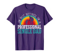 Im Not Retired Im Professional Single Dad T-Shirt - Graphic Print Unisex - T-Shirt, Sweatshirt, Hoodie