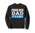 Proud New Dad Its Gender Reveal Sweatshirt - Custom Art Print Men Women - T-Shirt, Sweatshirt, Hoodie