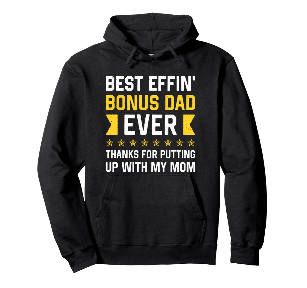 Best Effin Bonus Dad Ever Thanks Putting Up Hoodie - Unique Graphic Unisex - T-Shirt, Sweatshirt, Hoodie