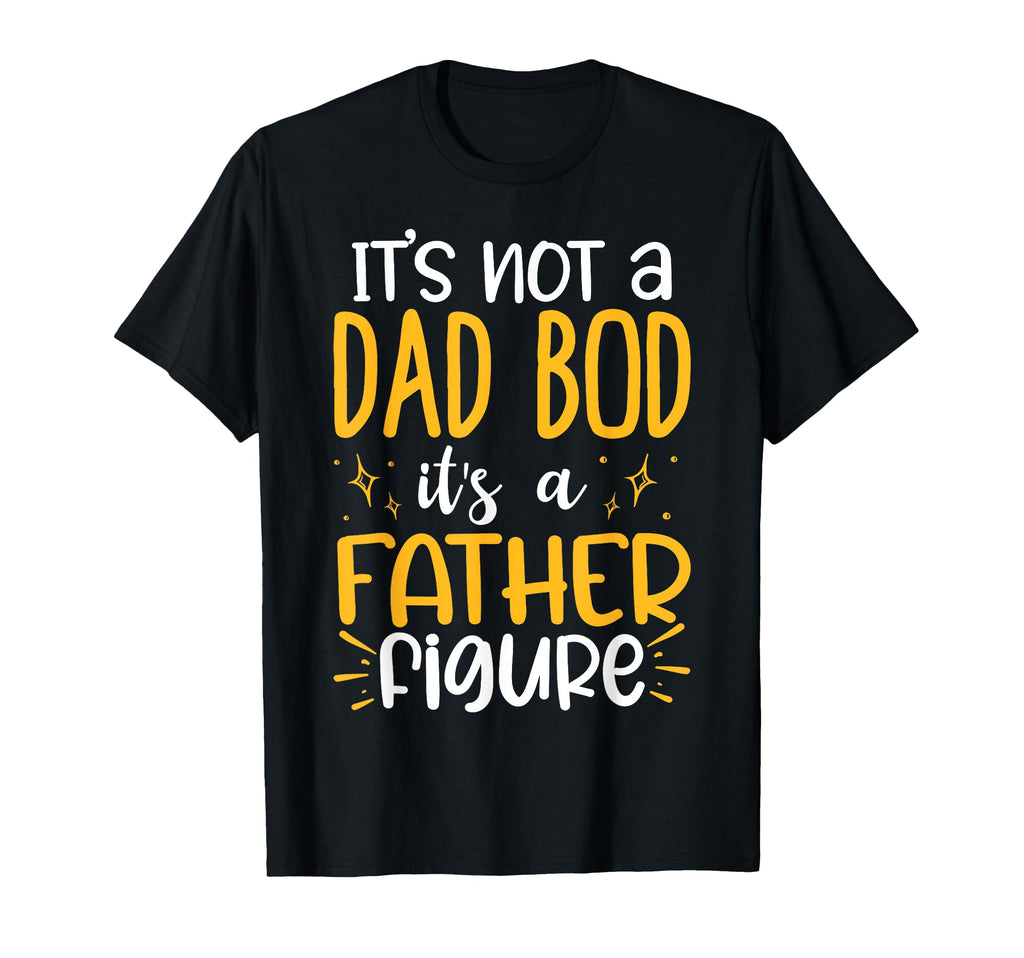 Its Not Dad Bod Its Father Figure T-Shirt - Trendy Graphic Men Women - T-Shirt, Sweatshirt, Hoodie