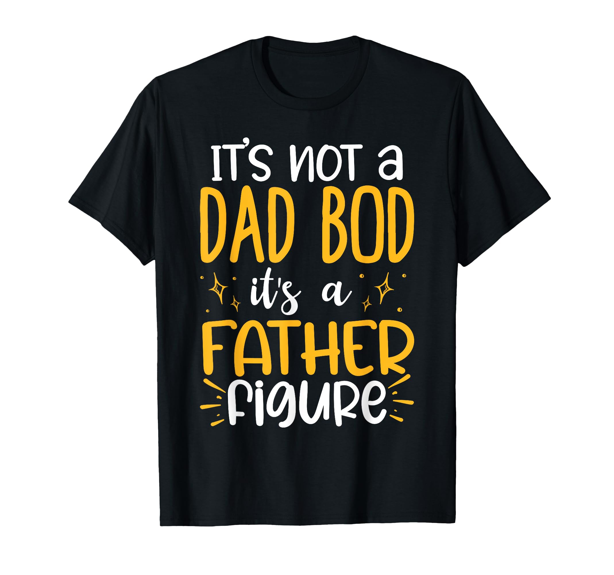 Its Not Dad Bod Its Father Figure T-Shirt - Trendy Graphic Men Women - T-Shirt, Sweatshirt, Hoodie
